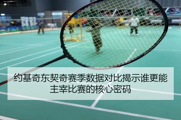 约基奇东契奇赛季数据对比揭示谁更能主宰比赛的核心密码